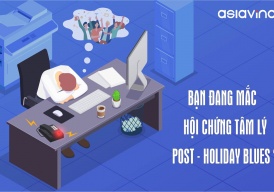 Bạn Đang Mắc Hội Chứng Tâm Lý Post-holiday blues ?